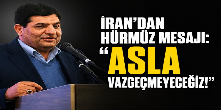 İRAN’DAN HÜRMÜZ MESAJI: “ASLA VAZGEÇMEYECEĞİZ!”