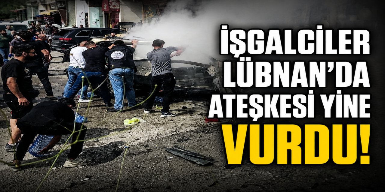İŞGALCİLER LÜBNAN’DA ATEŞKESİ YİNE VURDU!