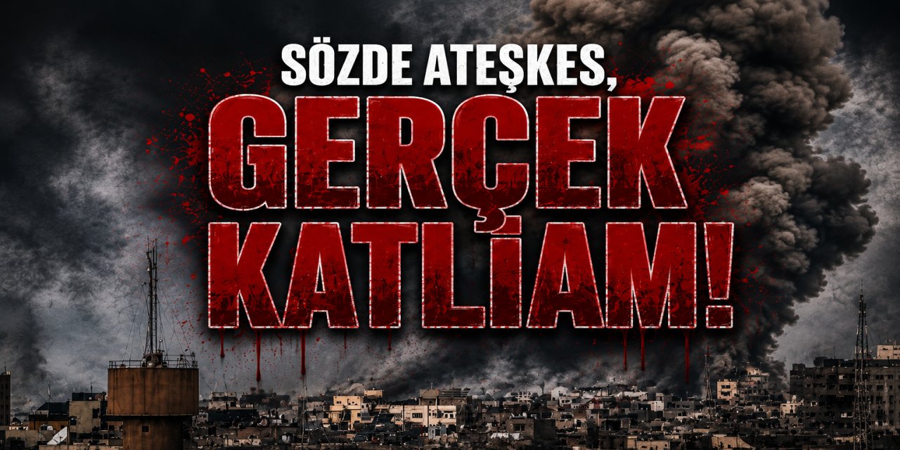 SÖZDE ATEŞKES, GERÇEK KATLİAM!