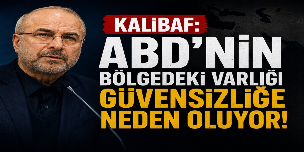 Kalibaf: ABD'nin bölgedeki varlığı güvensizliğe neden oluyor!