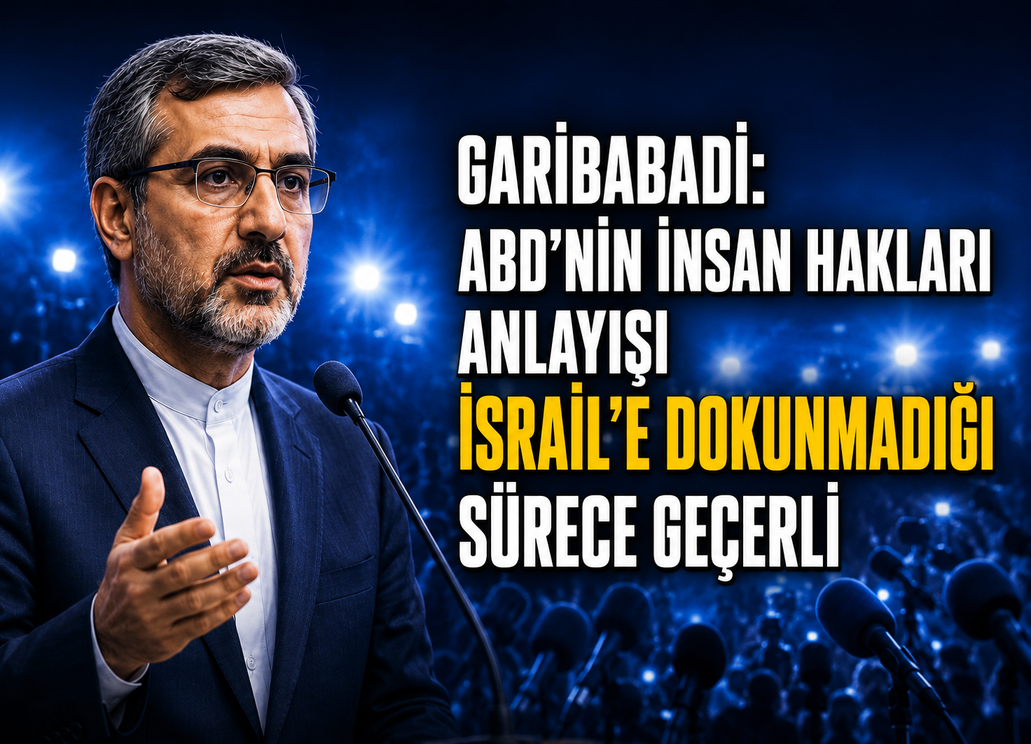 Garibabadi: ABD'nin insan hakları anlayışı, İsrail tesciline dokunulmadığı sürece geçerlidir!
