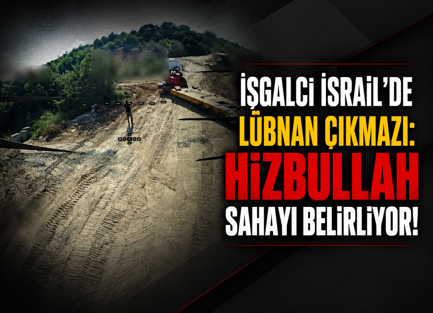 İsrail Ordusunda Lübnan Paniği: “Hizbullah Şartları Dayatıyor!”