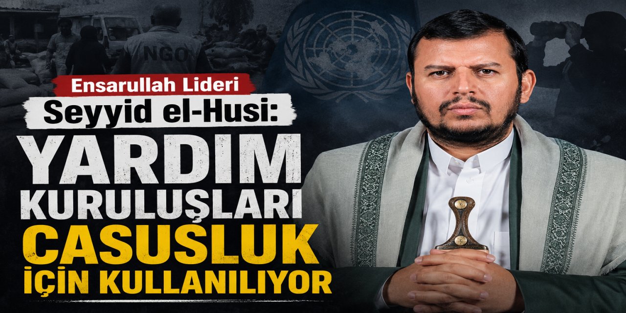 Ensarullah Lideri Seyyid el-Husi: Yardım kuruluşları casusluk için kullanılıyor