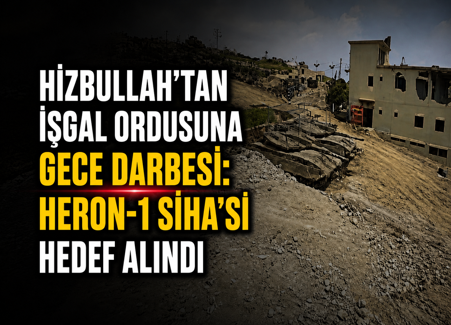 Hizbullah’tan İşgal Ordusuna Gece Darbesi: Heron-1 SİHA’sı Hedef Alındı