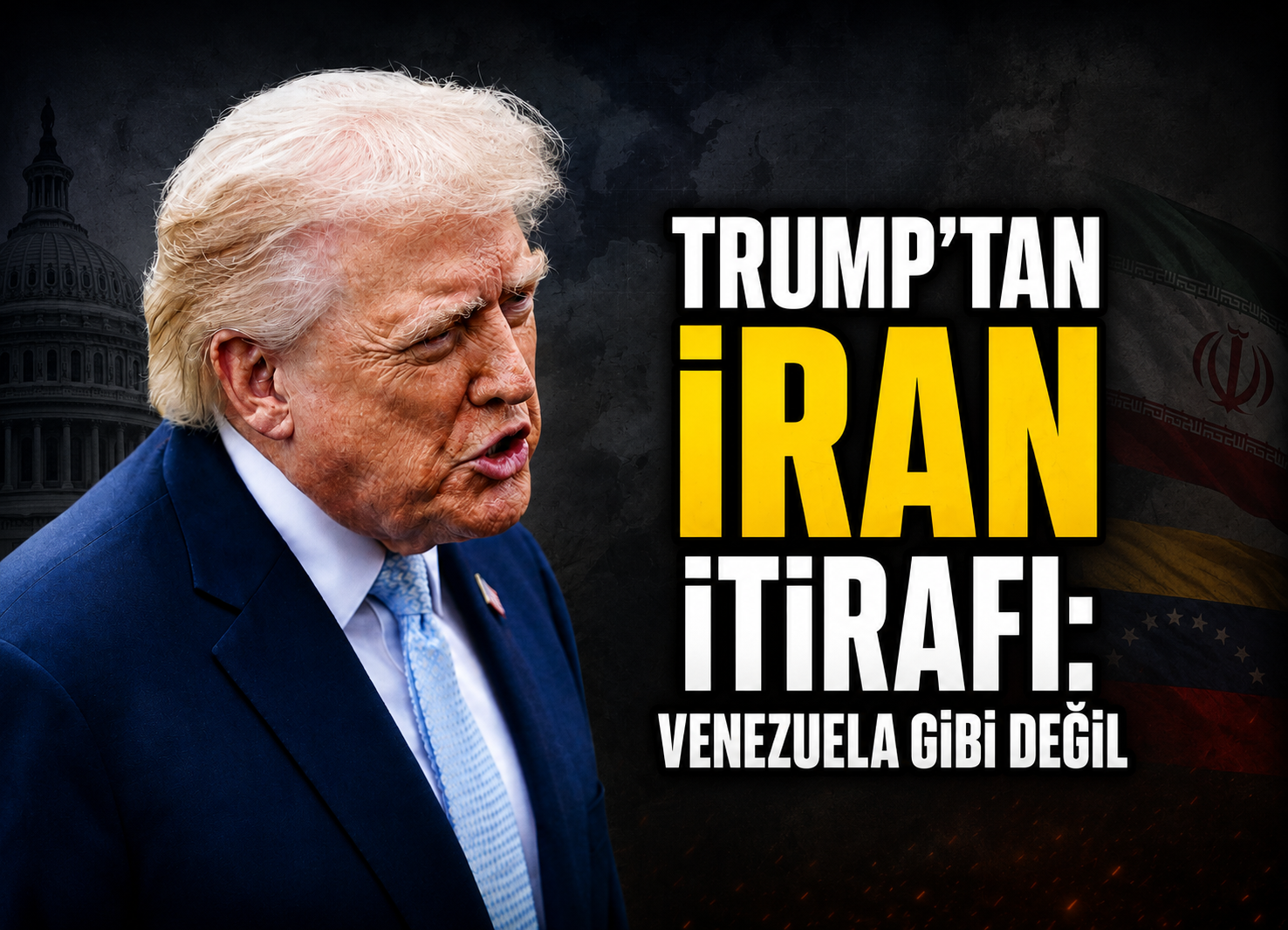 TRUMP'TAN İRAN İTİRAFI: VENEZUELA GİBİ DEĞİL
