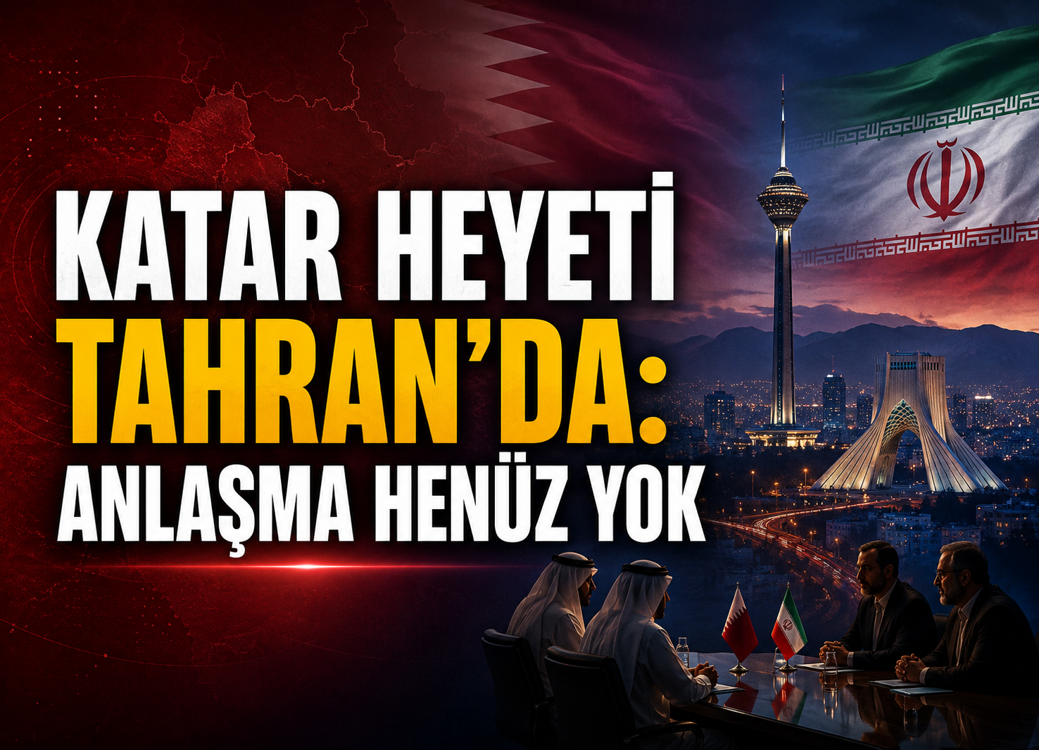 KATAR HEYETİ TAHRAN’DA: ANLAŞMA HENÜZ YOK