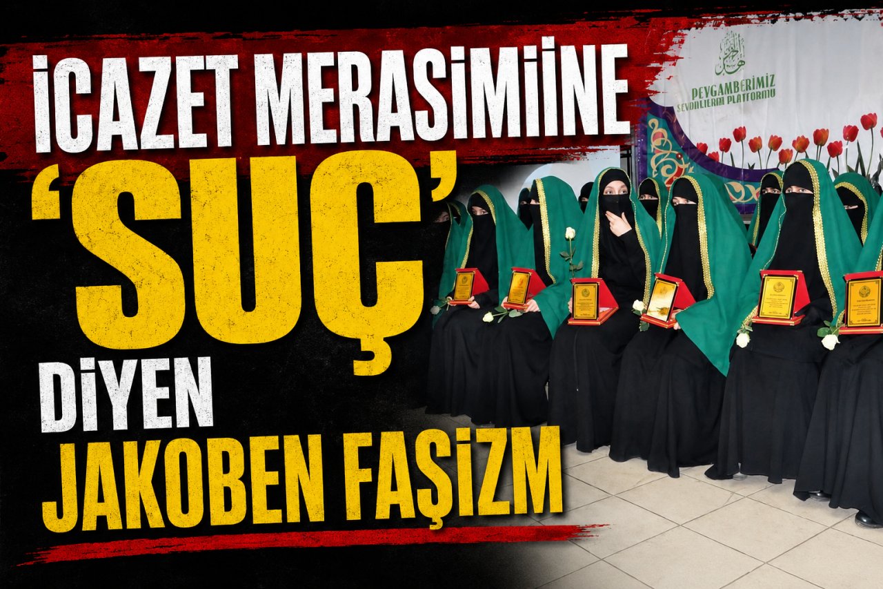 İCAZET MERASİMİNE ‘SUÇ’ DİYEN JAKOBEN FAŞİZM