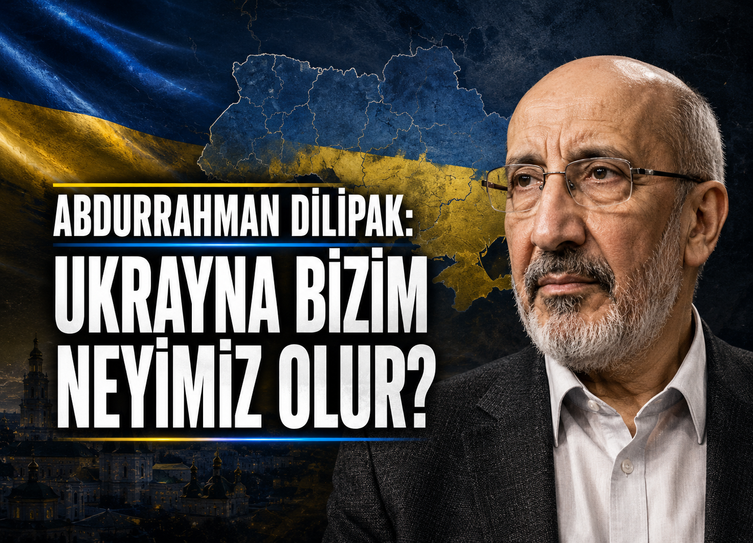 Abdurrahman Dilipak: Ukrayna bizim neyimiz olur?