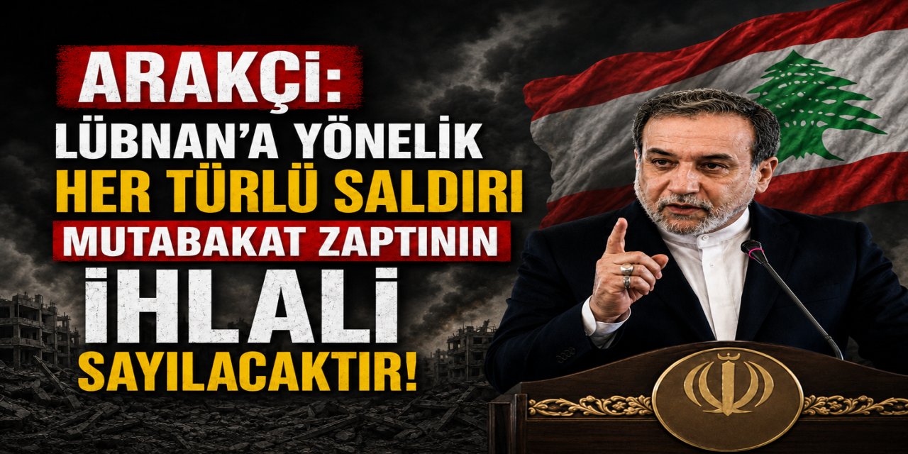 Arakçi: Lübnan'a yönelik her türlü saldırı mutabakat zaptının ihlali sayılacaktır!