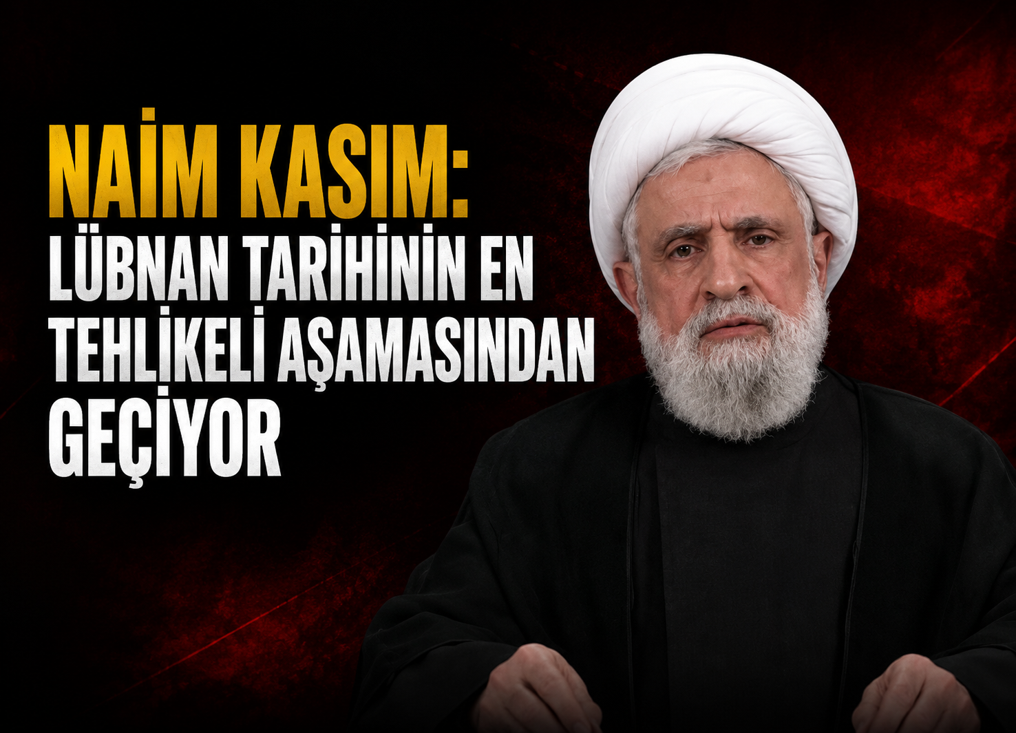 Naim Kasım: Lübnan Tarihinin En Tehlikeli Aşamasından Geçiyor