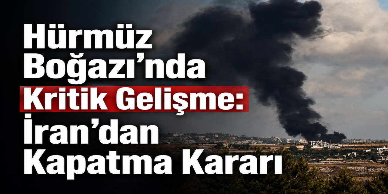 İran, Hürmüz Boğazı’nı Kapattığını Duyurdu