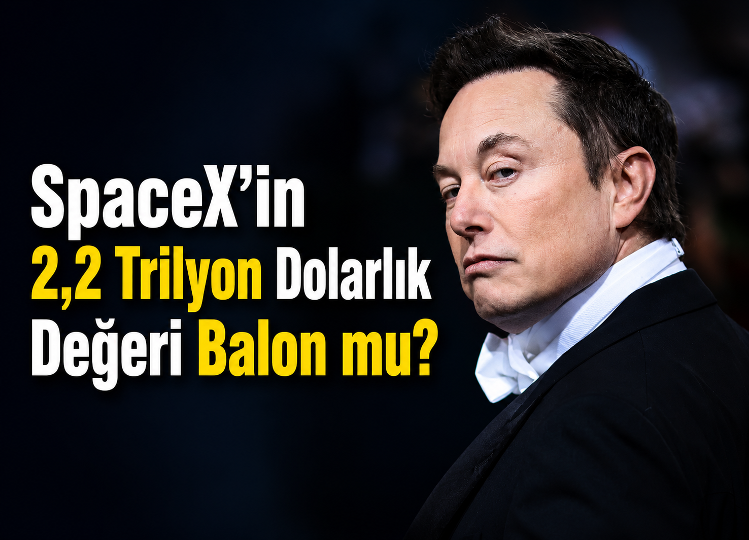 SpaceX’in 2,2 Trilyon Dolarlık Değerlemesi: Musk’ın Büyük Yapay Zekâ Bahsi mi, Yeni Bir Balon mu?