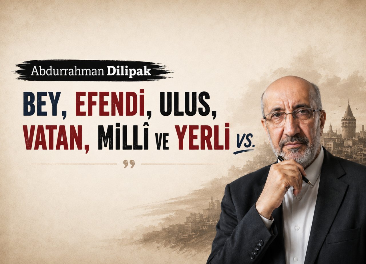 Abdurrahman Dilipak: Bey, efendi, ulus, vatan, millî ve yerli vs.