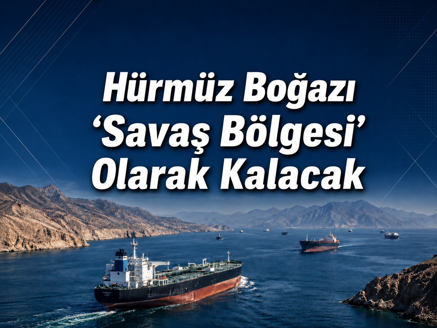 Hürmüz Boğazı “Savaş Bölgesi” Sayılmaya Devam Edecek