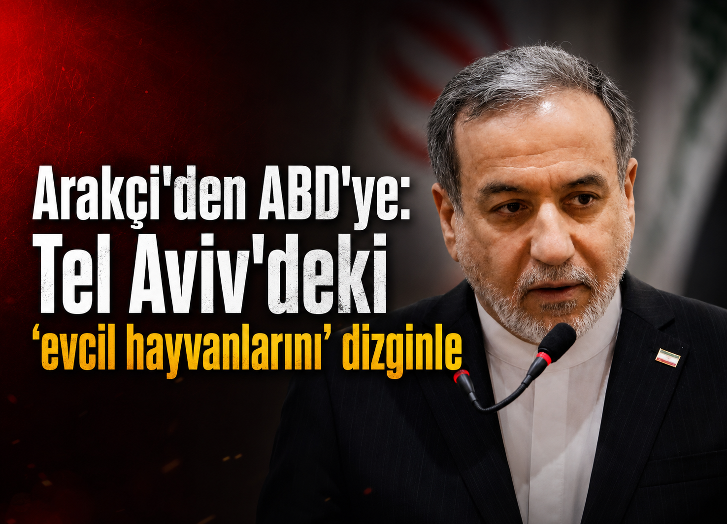 Arakçi: "ABD Başkanı, Tel Aviv'deki 'evcil hayvanlarını' susturmaya karar verdi"