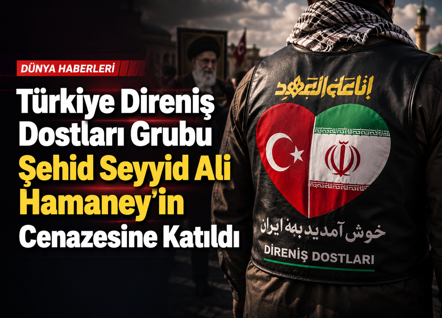 Türkiye Direniş Dostları Grubu, Şehid Seyyid Ali Hamaney’in Cenazesi İçin İran’a Gitti