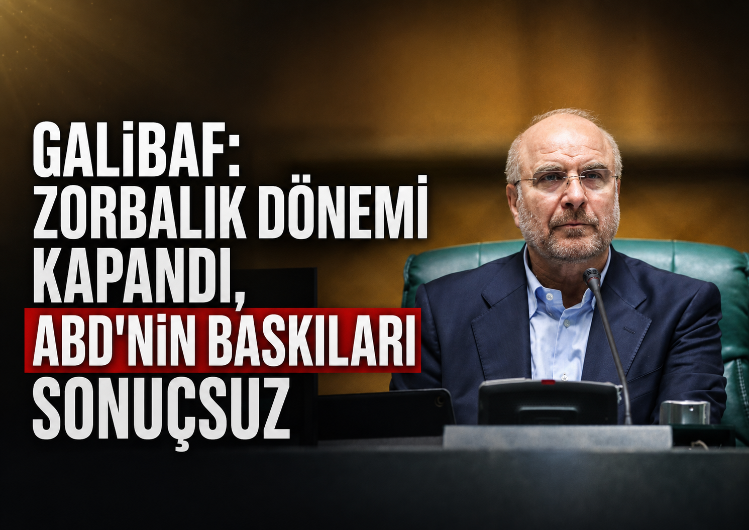 Galibaf: Zorbalık dönemi kapandı, ABD'nin baskıları sonuçsuz