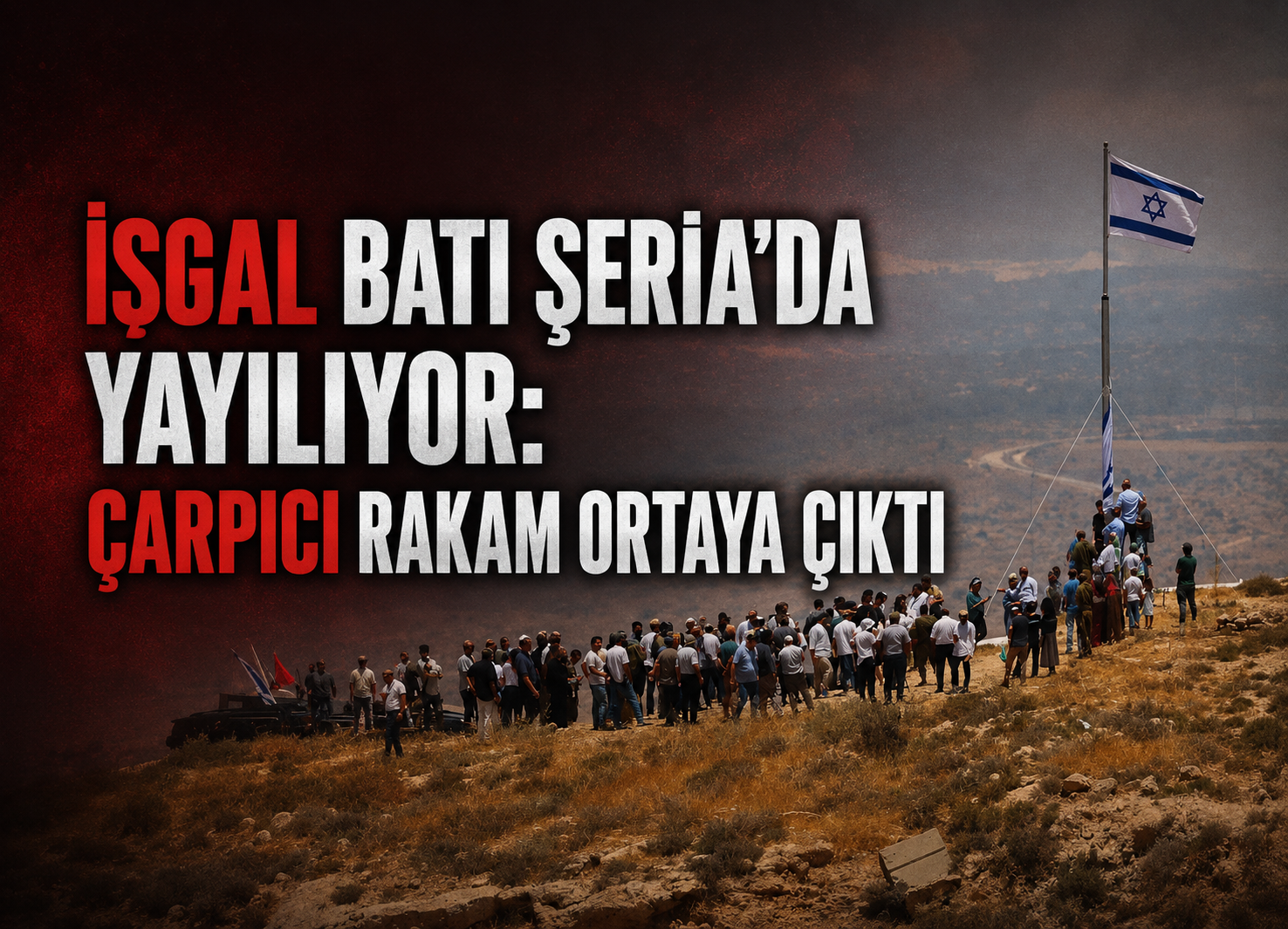 Siyonist İsrail’in Batı Şeria’yı İlhak Planı: 185 Yeni Yerleşim Noktası Kuruldu