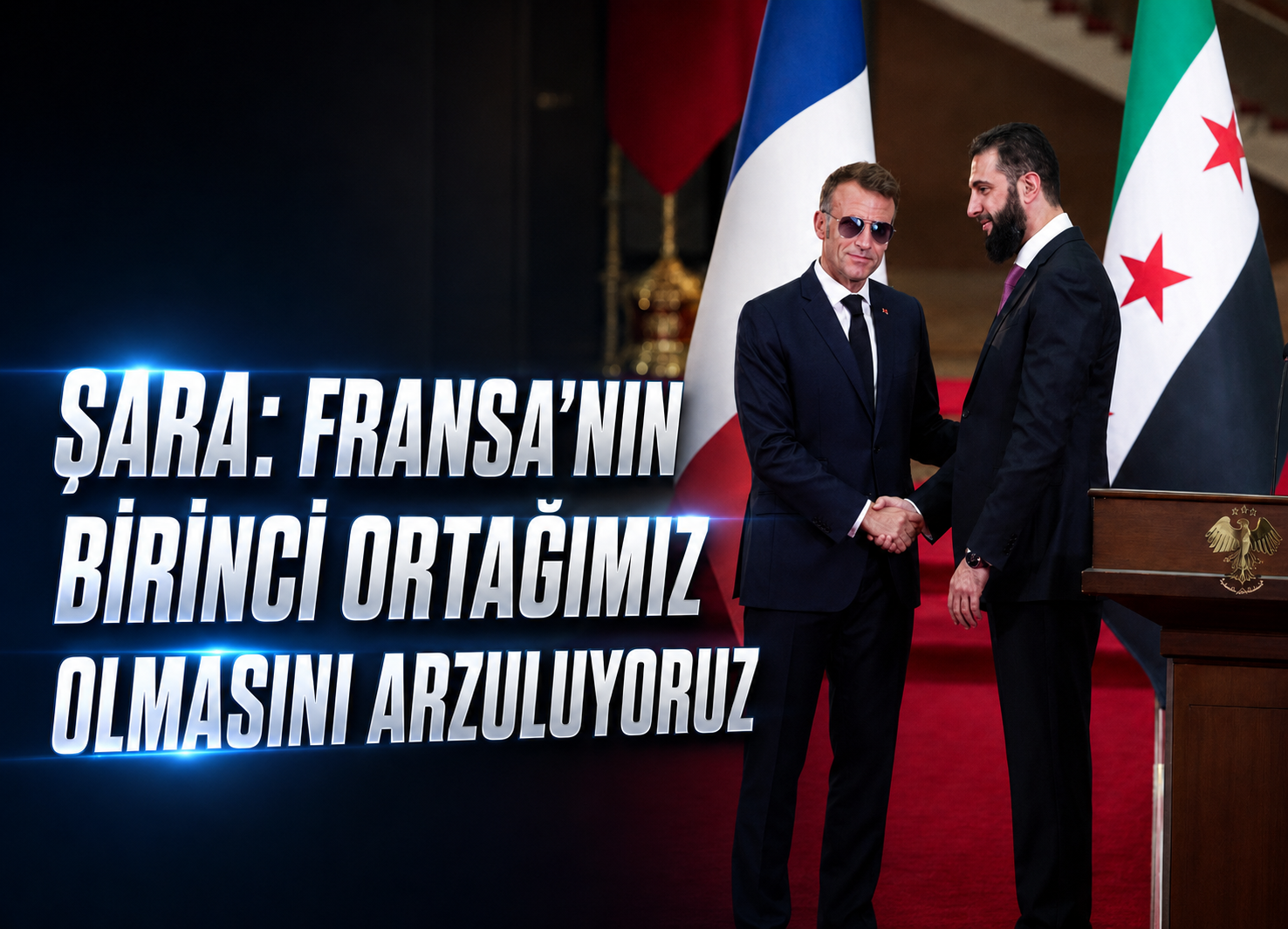 Ahmed eş-Şara: Fransa'nın birinci ortağımız olmasını arzuluyoruz