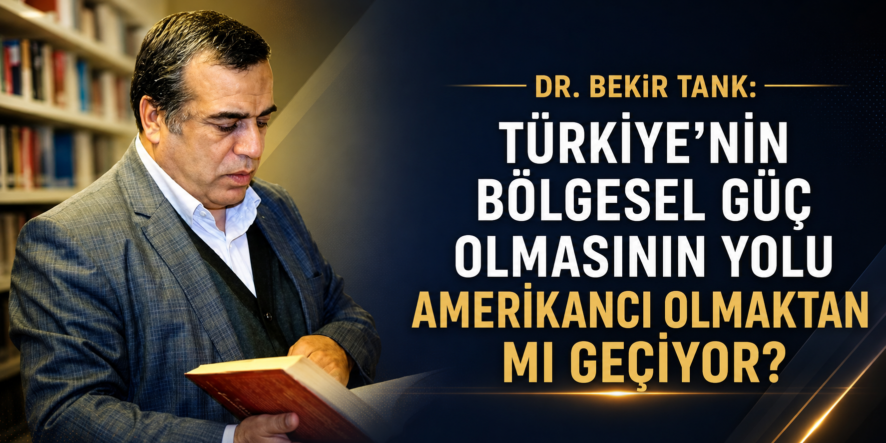 Dr. Bekir Tank: Türkiye’nin bölgesel güç olmasının yolu Amerikancı olmaktan mı geçiyor?