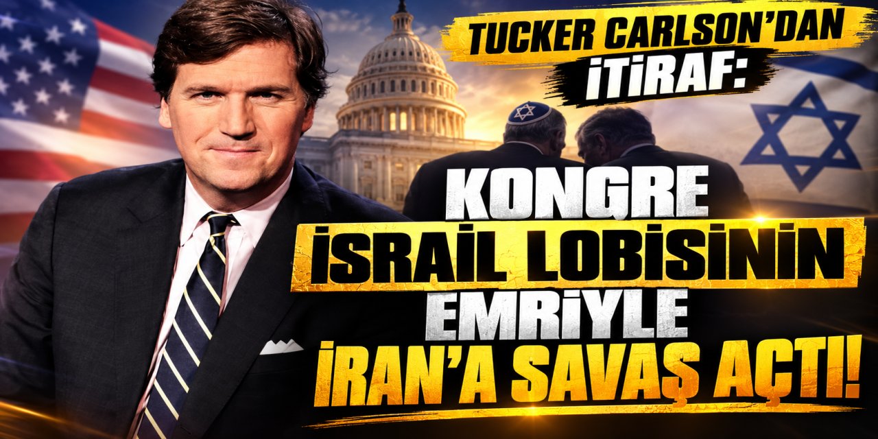 Amerikalı gazeteci Tucker Carlson'dan itiraf: Kongre İsrail lobisinin emriyle İran'a savaş açtı