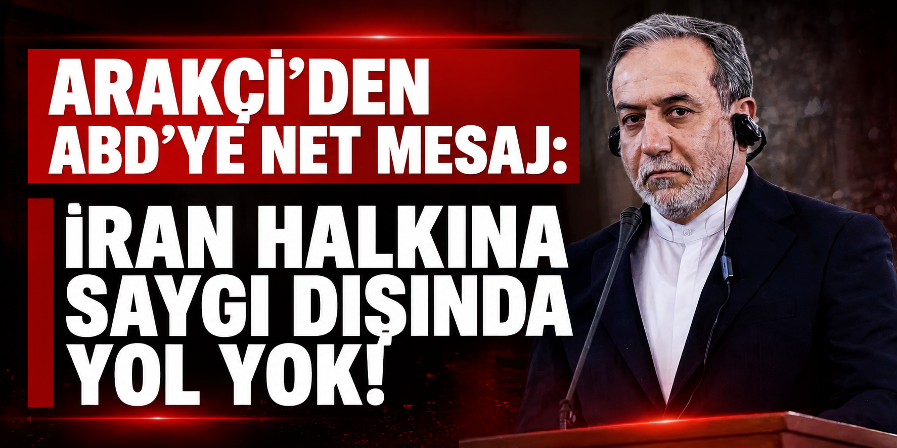 ARAKÇİ’DEN ABD’YE NET MESAJ: İRAN HALKINA SAYGI DIŞINDA YOL YOK!