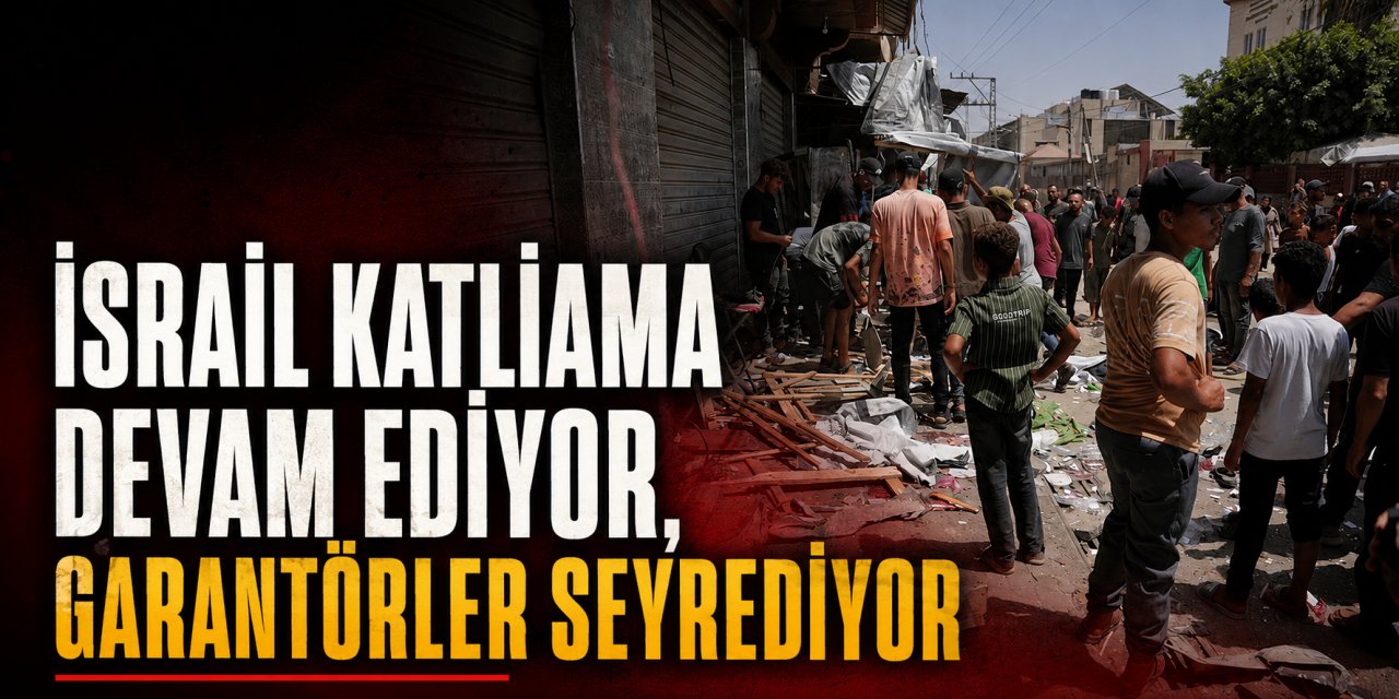 İSRAİL KATLİAMA DEVAM EDİYOR, GARANTÖRLER SEYREDİYOR