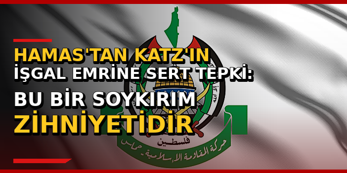 Hamas'tan Katz'ın işgal emrine sert tepki: Bu bir soykırım zihniyetidir