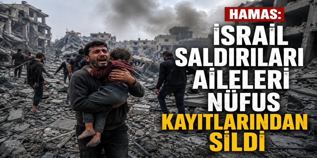 HAMAS: İŞGALCİ İSRAİL’İN SALDIRILARI AİLELERİ NÜFUS KAYITLARINDAN SİLDİ