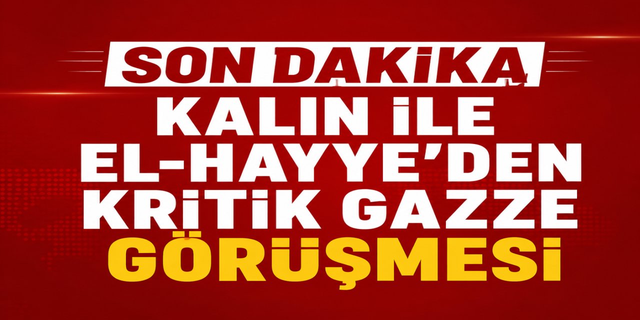KALIN, HALİL EL-HAYYE İLE GÖRÜŞTÜ: GAZZE İÇİN İKİNCİ AŞAMA MASADA