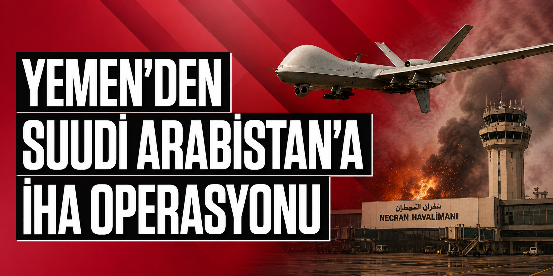 YEMEN’DEN SUUDİ ARABİSTAN’A İHA OPERASYONU: NECRAN HAVALİMANI VURULDU