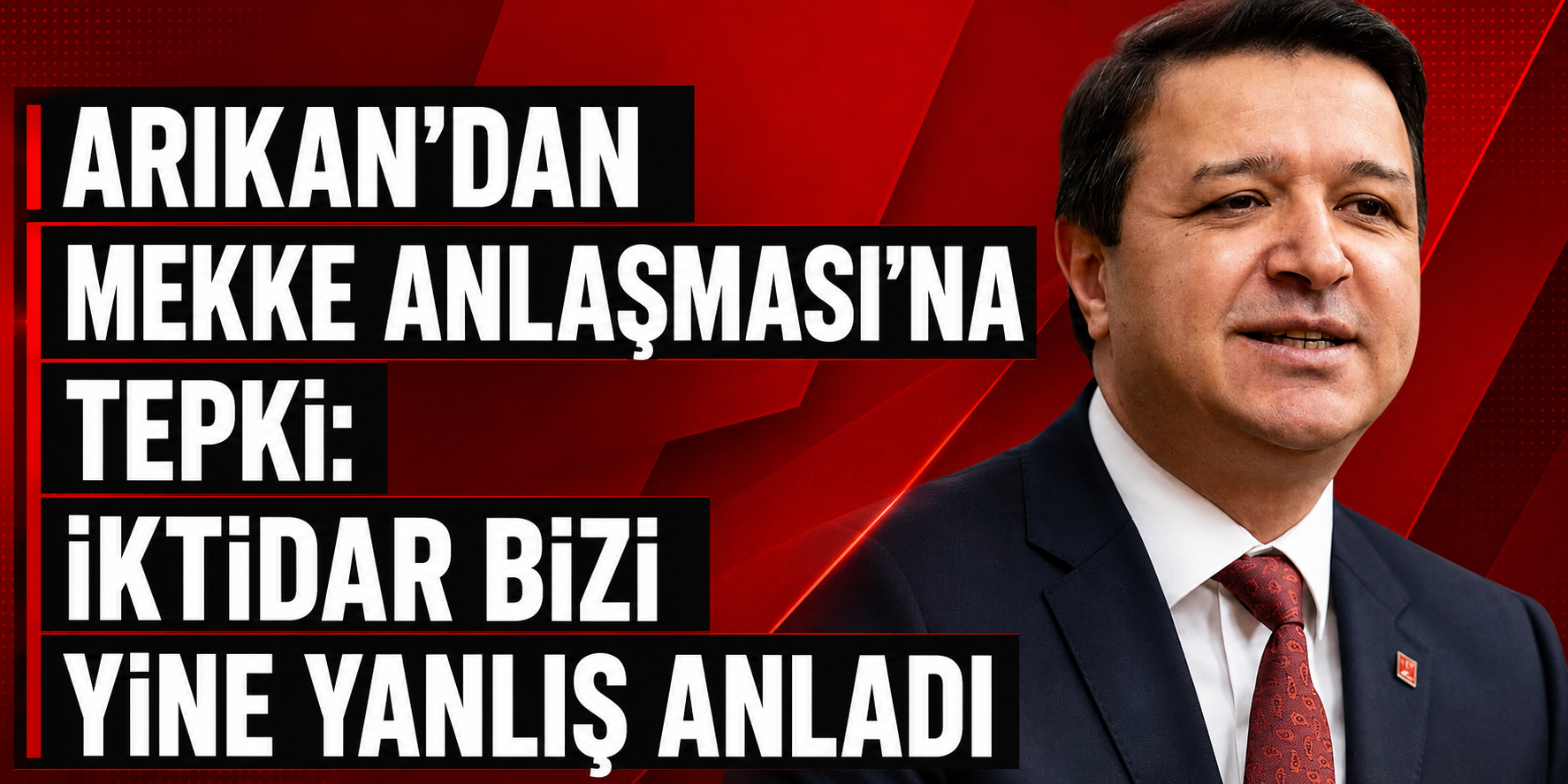 Arıkan’dan Mekke Anlaşması’na tepki: İktidar bizi yine yanlış anladı