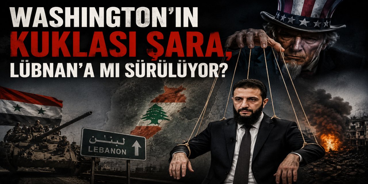 WASHINGTON’IN KUKLASI ŞARA, LÜBNAN’A MI SÜRÜLÜYOR?
