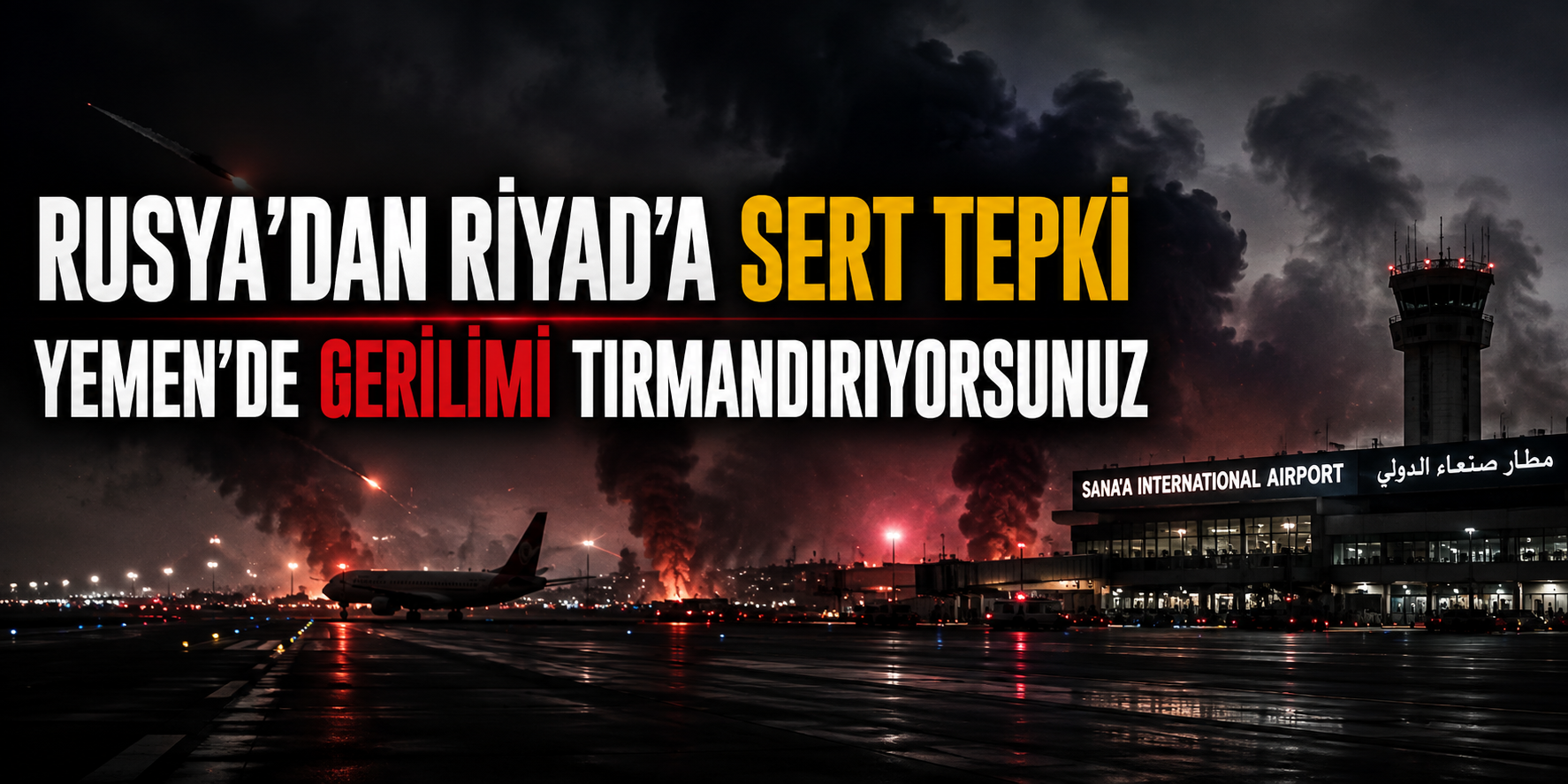 MOSKOVA’DAN RİYAD’A YEMEN SUÇLAMASI: SALDIRILARI DERHAL DURDURUN