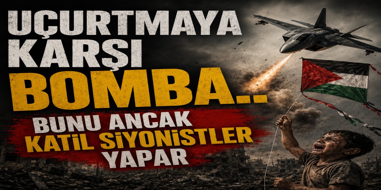 Uçurtmaya karşı bomba.. Bunu ancak siyonistler yapar