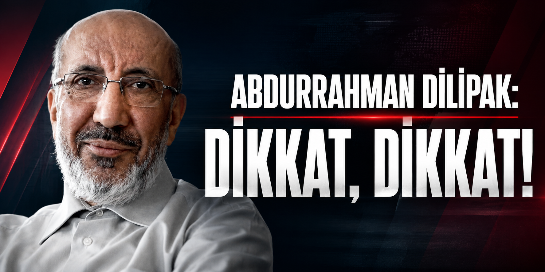 Abdurrahman Dilipak: Dikkat, Dikkat!