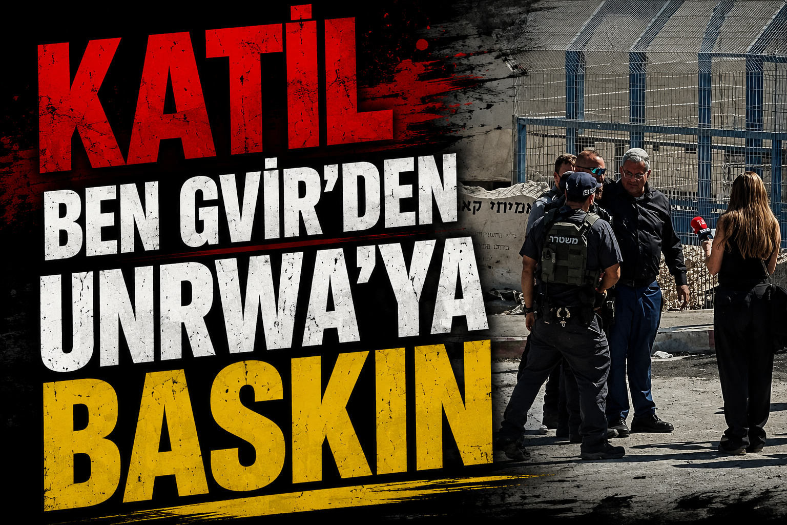 BEN GVİR’DEN UNRWA’YA BASKIN