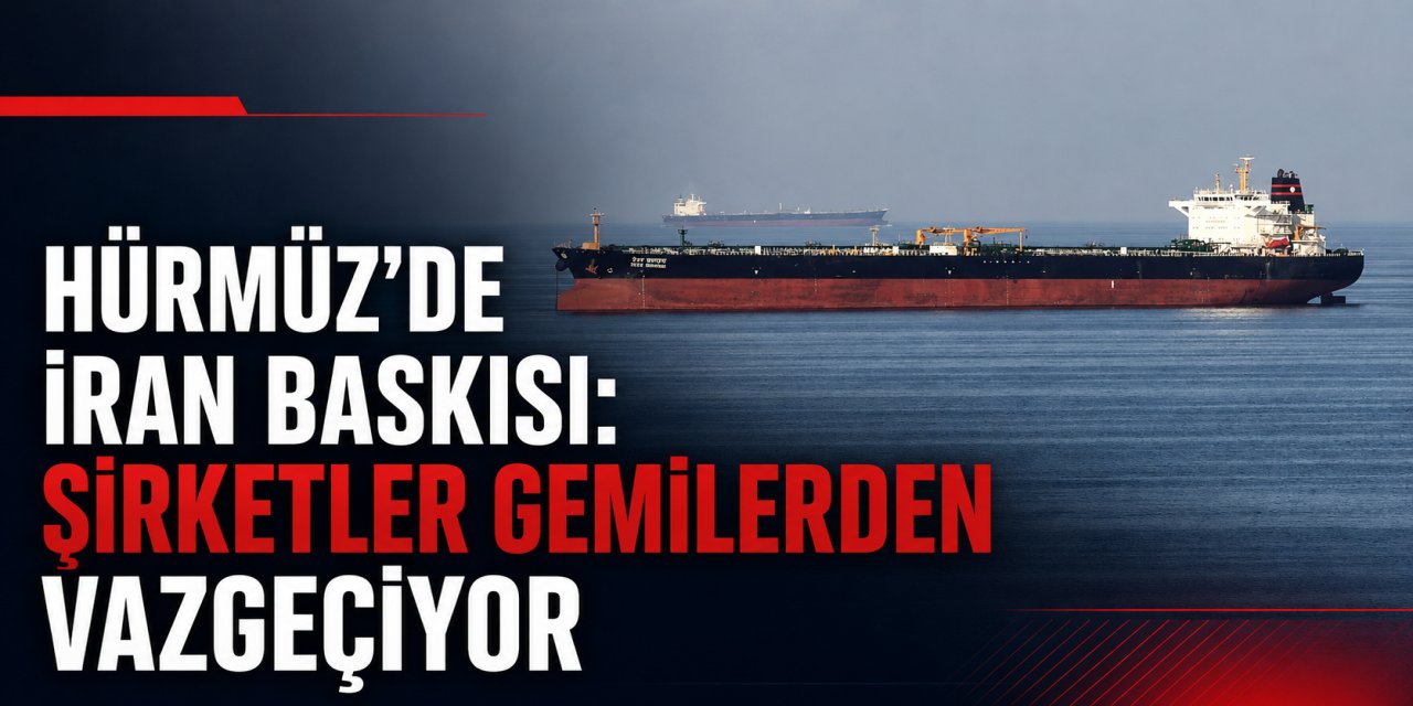 İRAN’IN HÜRMÜZ HAMLESİ SONUÇ VERDİ: PETROL ŞİRKETLERİ KARA LİSTEDEKİ GEMİLERDEN UZAKLAŞIYOR