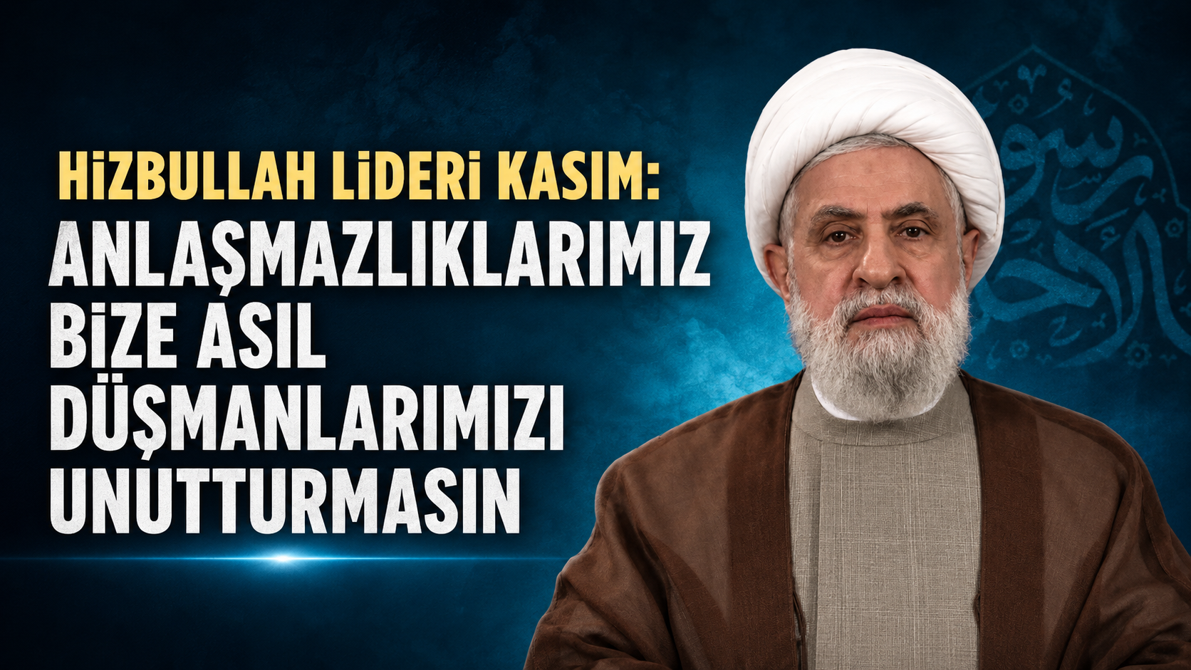 Hizbullah lideri Kasım: Anlaşmazlıklarımız bize asıl düşmanlarımızı unutturmasın