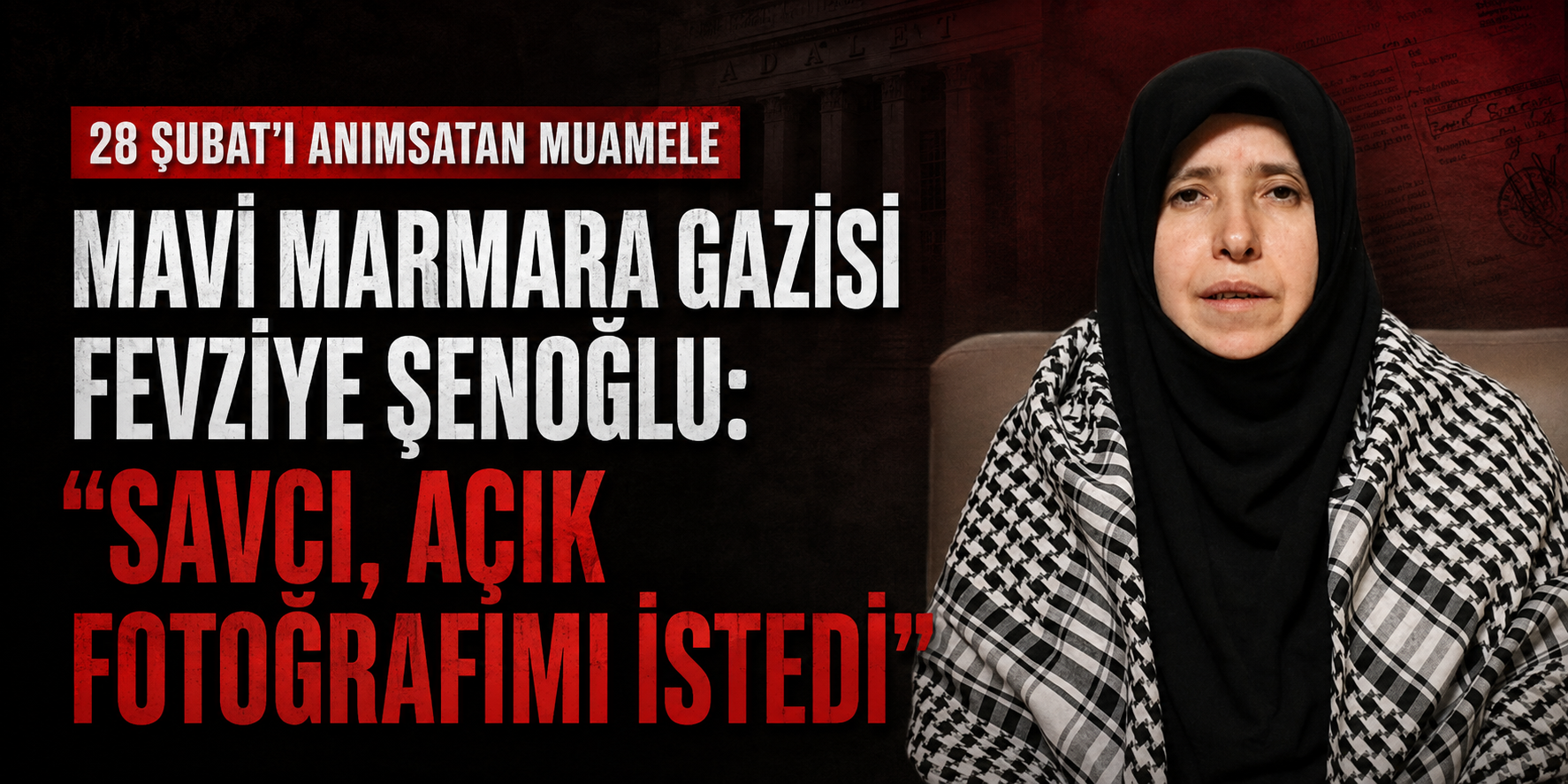 Mavi Marmara gazisi Fevziye Şenoğlu’na 28 Şubat’ı anımsatan muamele: Savcı, açık fotoğrafımı istedi