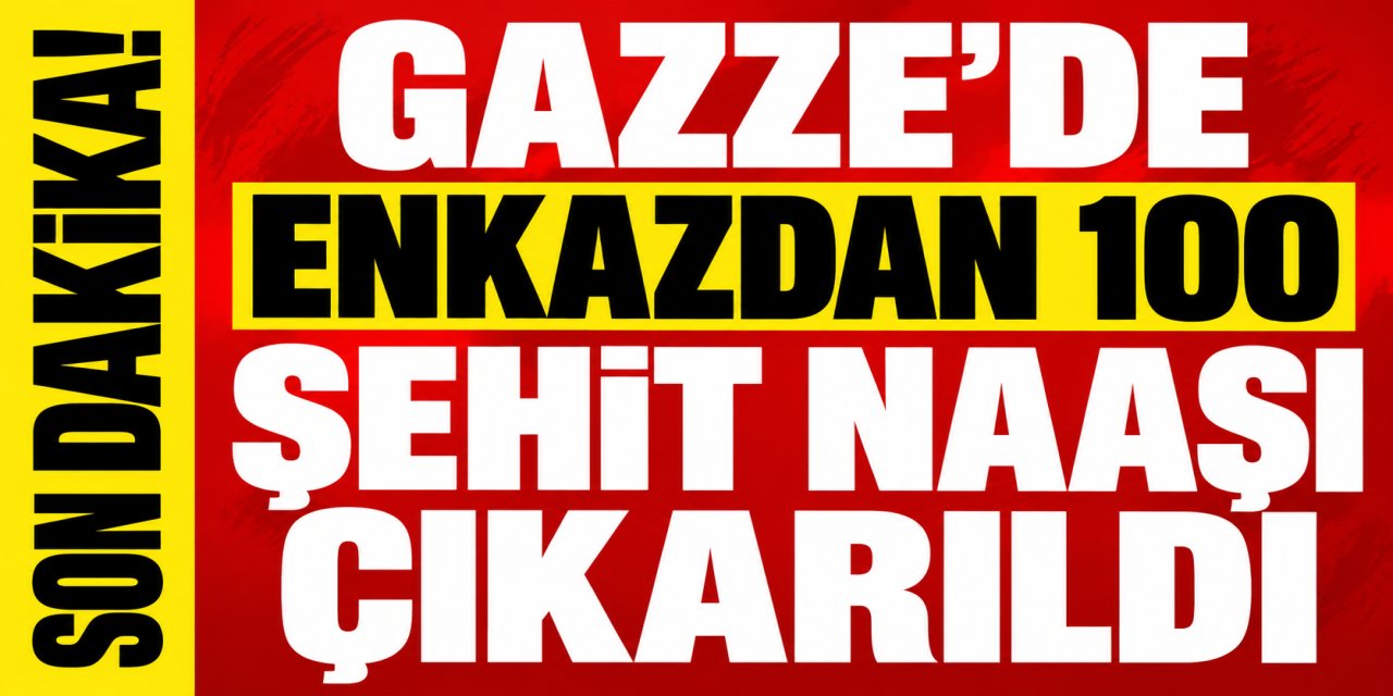 Gazze'de enkazdan 100 şehit naaşı çıkarıldı