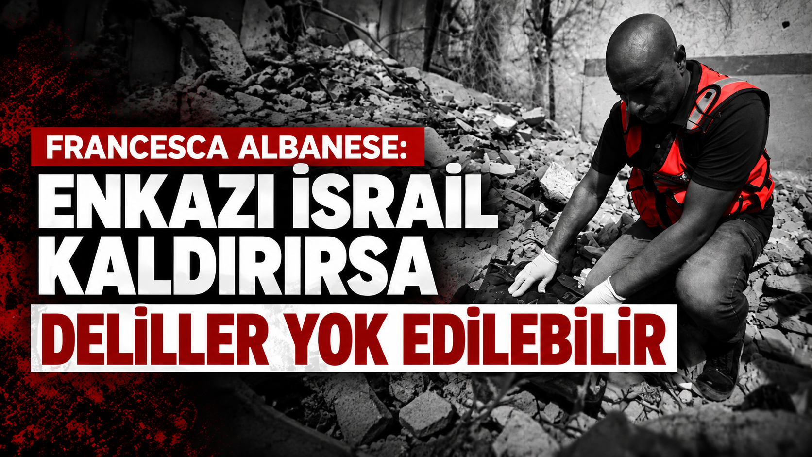 Francesca Albanese: Enkazı İsrail kaldırırsa deliller yok edilebilir