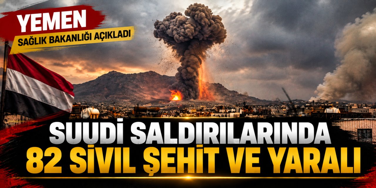 YEMEN SAĞLIK BAKANLIĞI: SUUDİ SALDIRILARINDA 82 SİVİL ŞEHİT VE YARALI