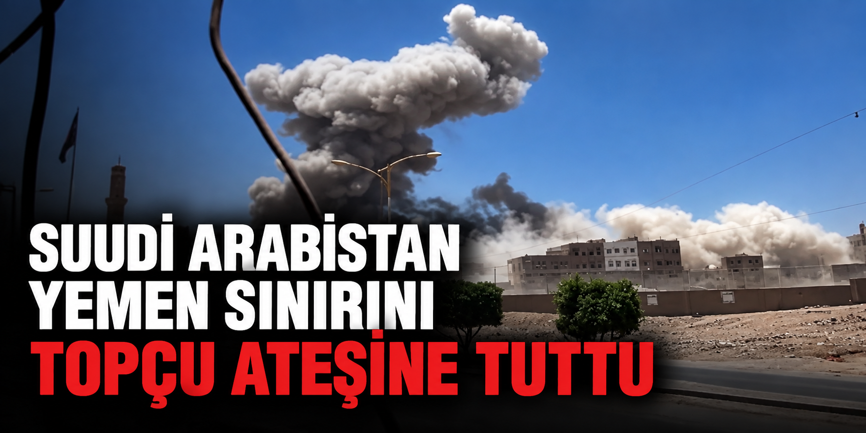 SUUDİ ARABİSTAN YEMEN’İN SINIR KÖYLERİNİ TOPÇU ATEŞİYLE HEDEF ALDI