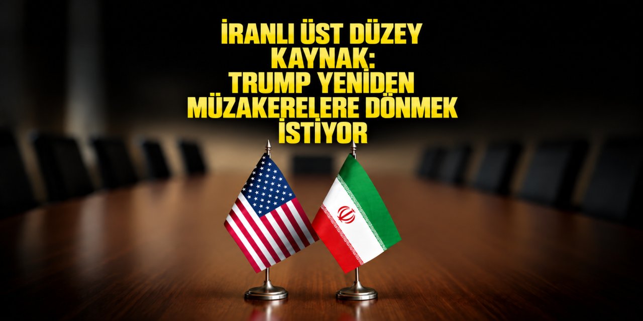 İRANLI ÜST DÜZEY KAYNAK: TRUMP YENİDEN MÜZAKERELERE DÖNMEK İSTİYOR
