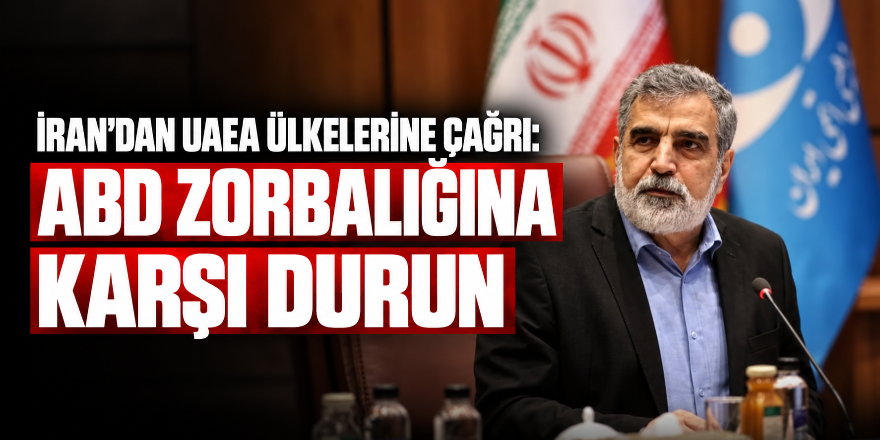 İRAN ATOM ENERJİSİ KURUMU: UAEA ÜLKELERİ ABD ZORBALIĞINA KARŞI DURMALI