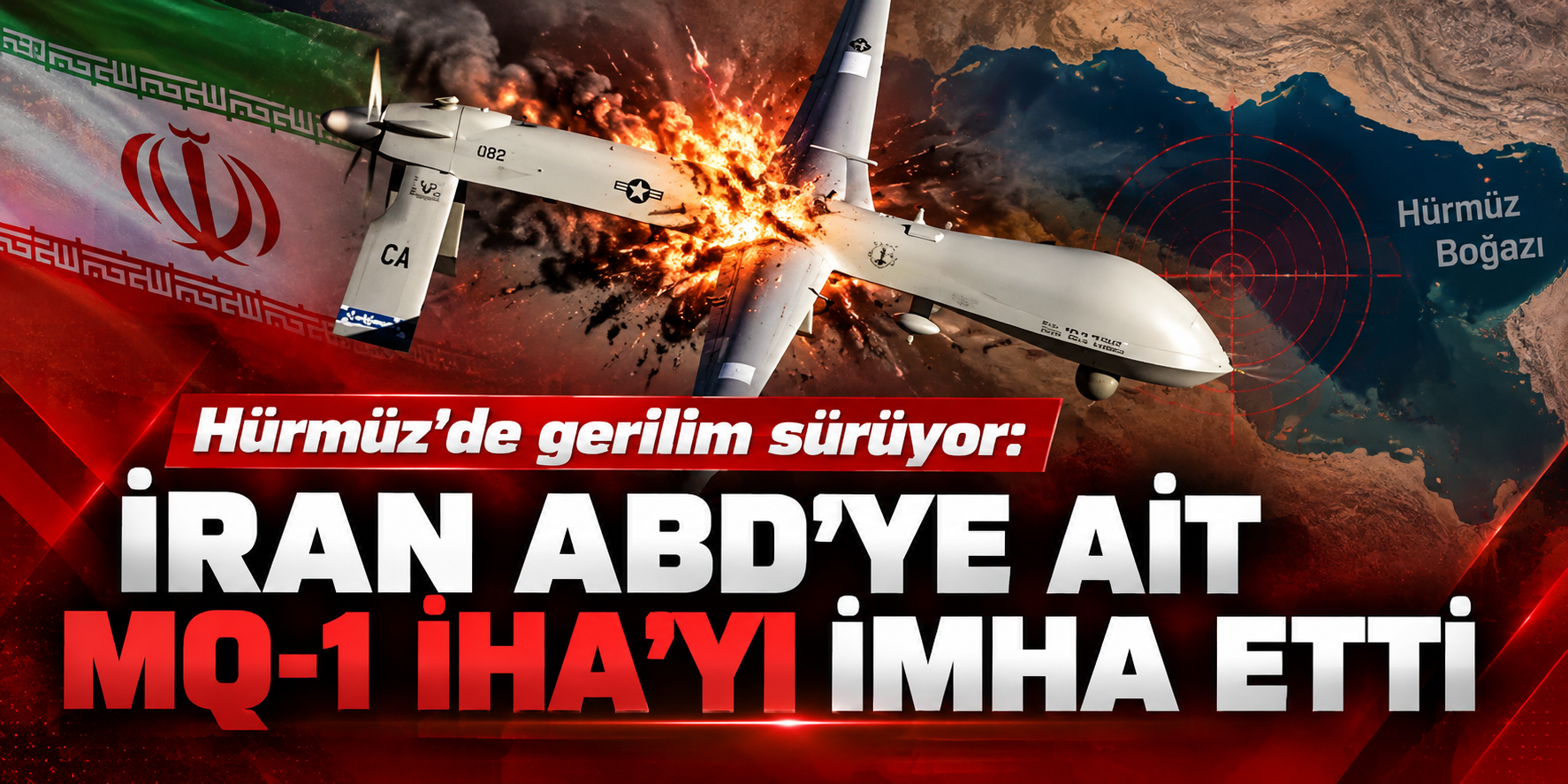Hürmüz'de gerilim sürüyor: İran ABD'ye ait MQ-1 İHA'yı imha etti