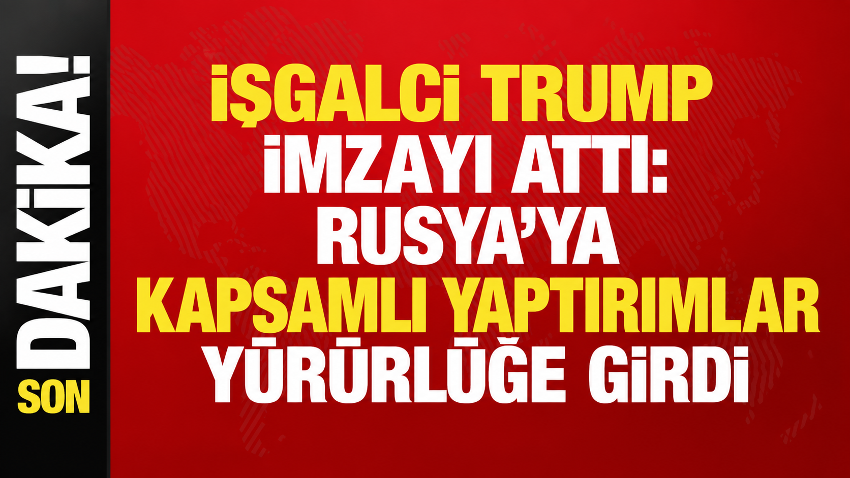 TRUMP İMZAYI ATTI: RUSYA’YA KAPSAMLI YAPTIRIMLAR YÜRÜRLÜĞE GİRDİ