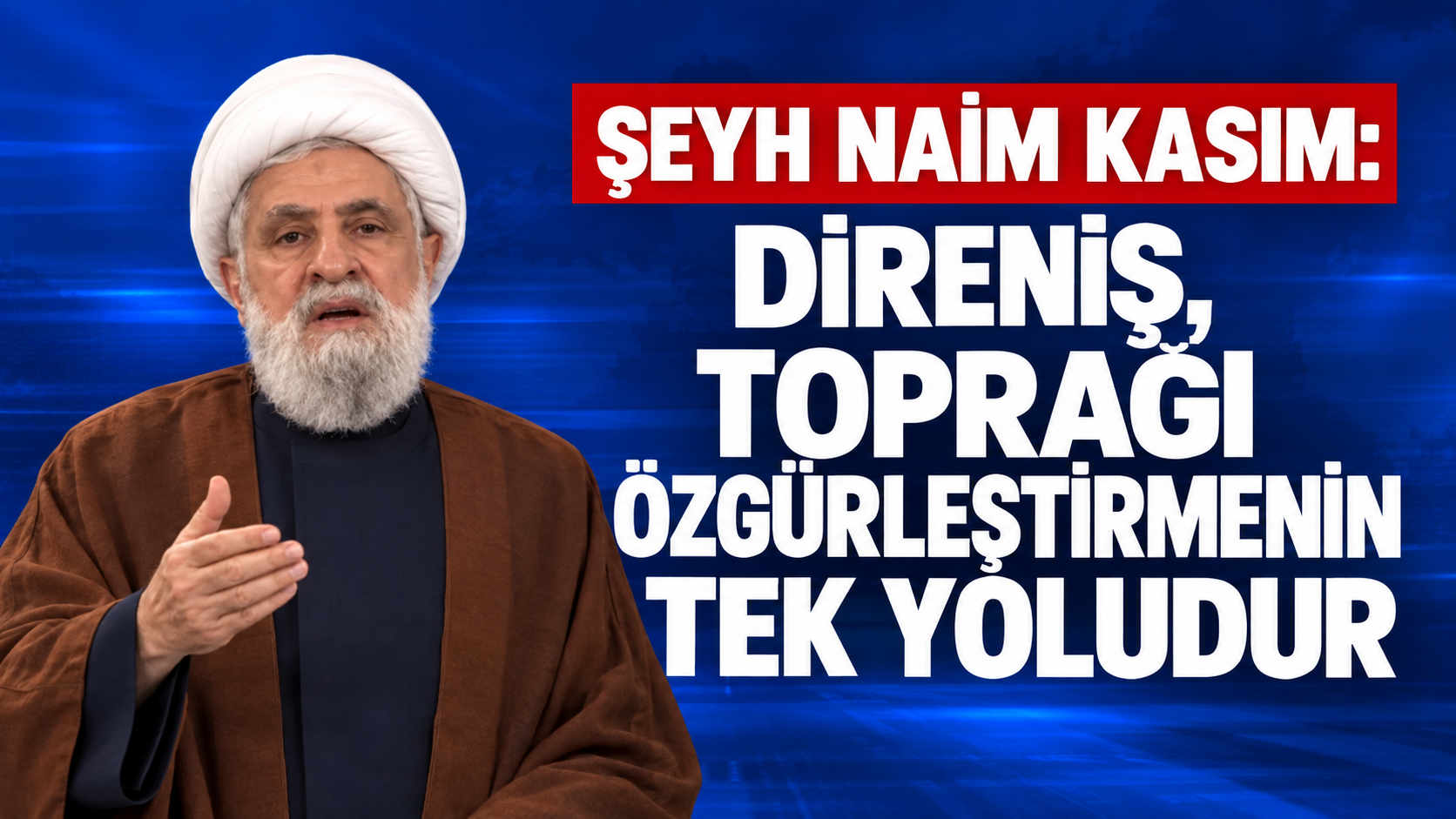 Şeyh Naim Kasım: Direniş, Toprağı Özgürleştirmenin Tek Yoludur