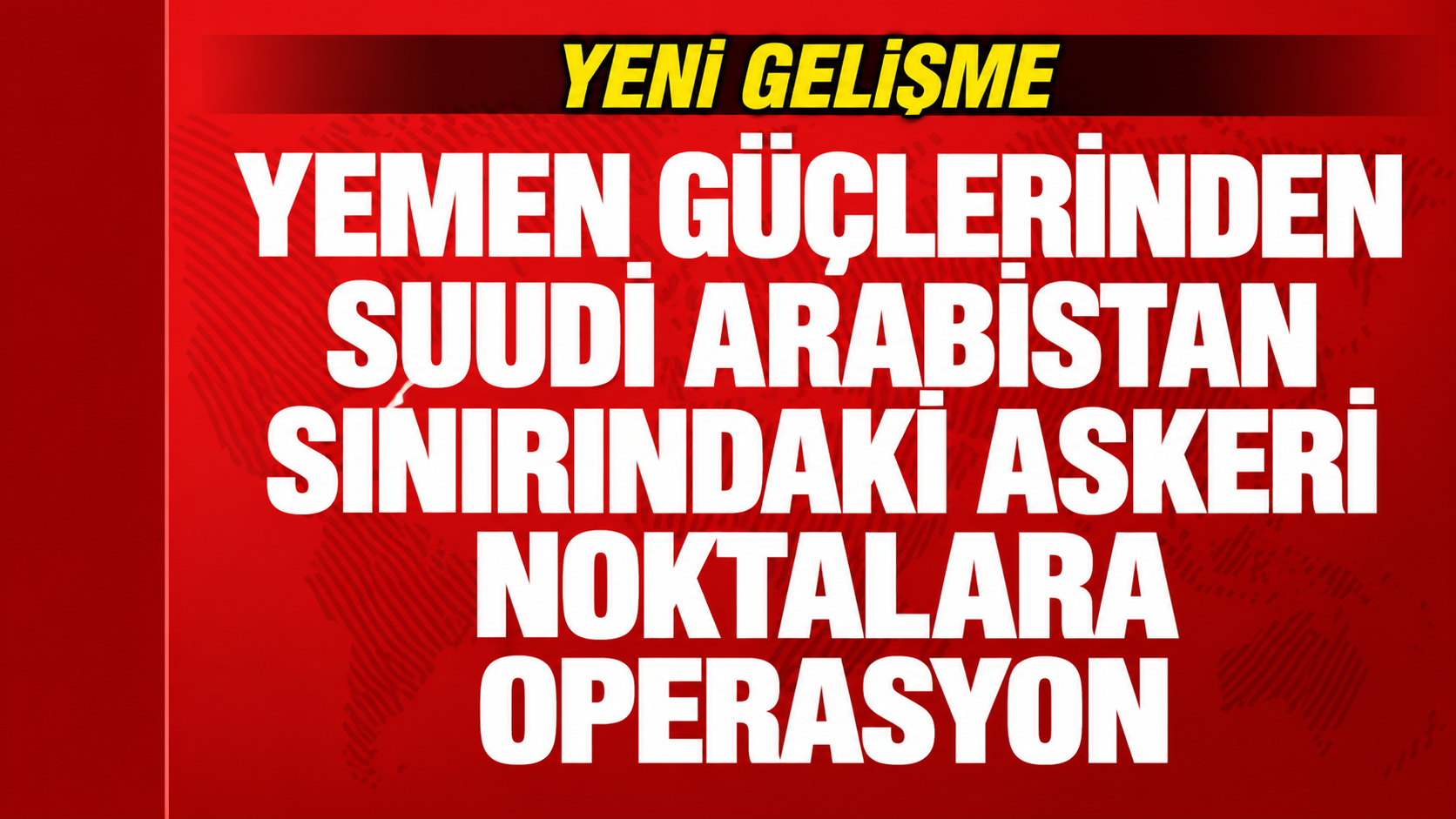 Yemen Güçlerinden Suudi Arabistan Sınırındaki Askeri Noktalara Operasyon